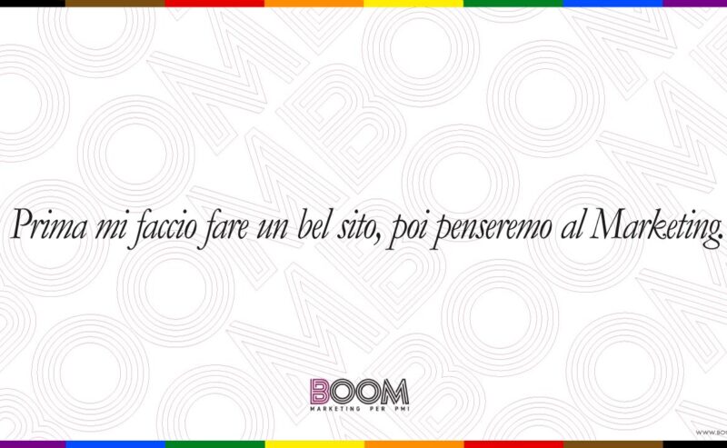 Prima mi faccio fare un bel sito, poi penseremo al Marketing