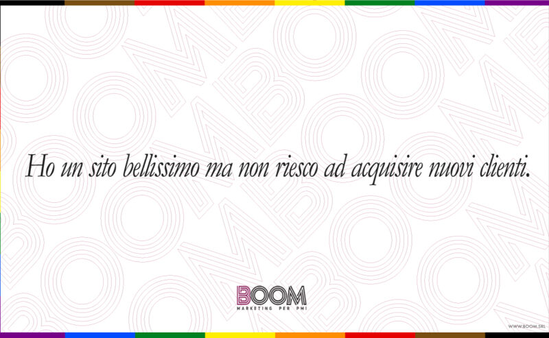 Ho un sito bellissimo ma non riesco ad acquisire nuovi clienti