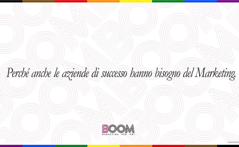 Perché anche le aziende di successo hanno bisogno del Marketing