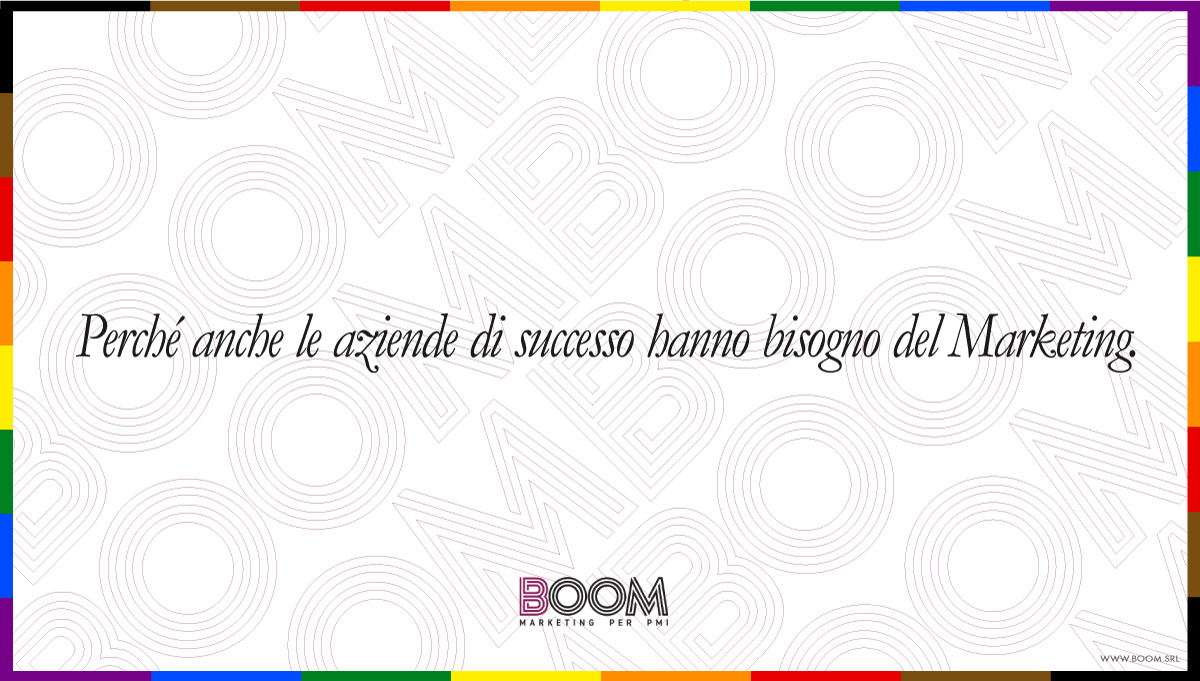 Perché anche le aziende di successo hanno bisogno del Marketing