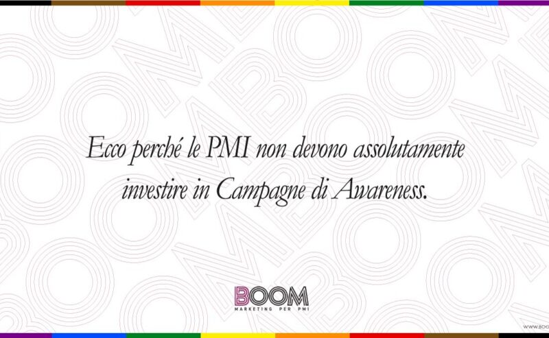 Ecco perché le PMI non devono assolutamente investire in Campagne di Awareness