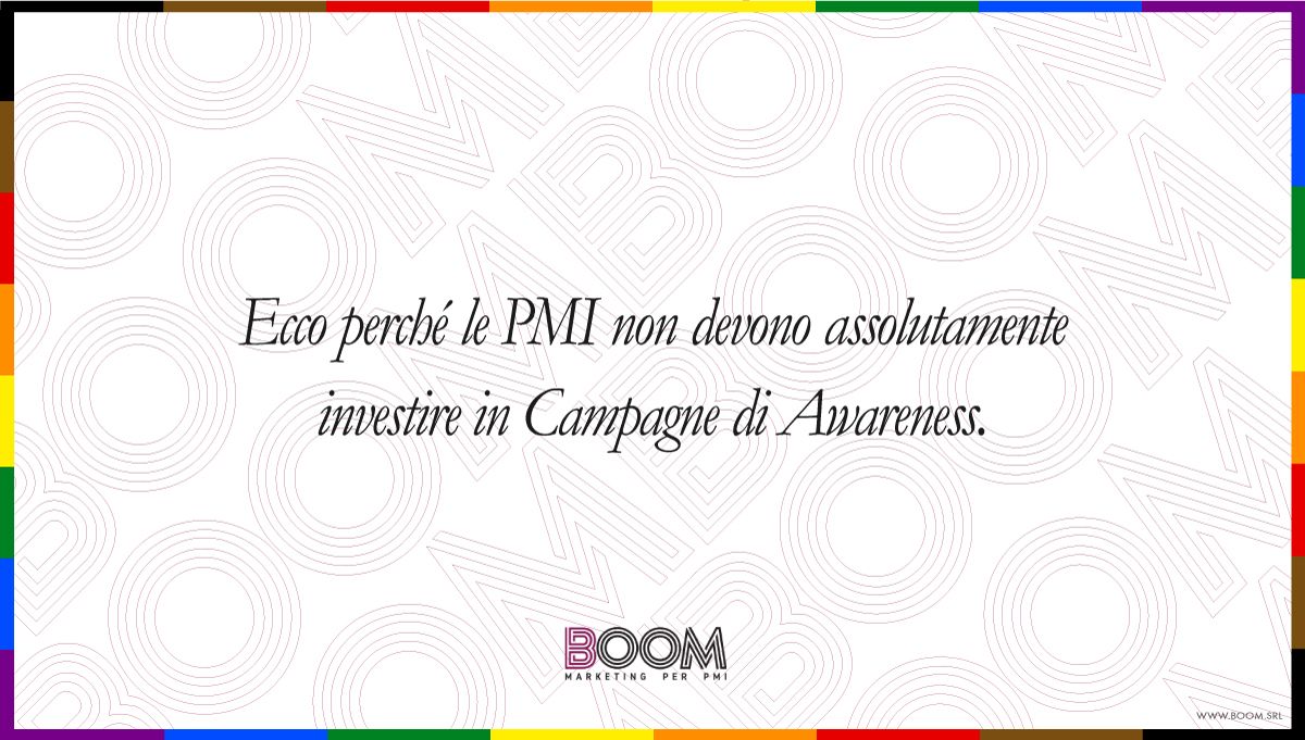 Ecco perché le PMI non devono assolutamente investire in Campagne di Awareness