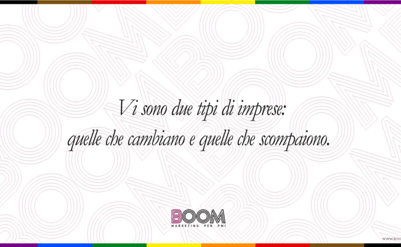Vi sono due tipi di imprese: quelle che cambiano e quelle che scompaiono