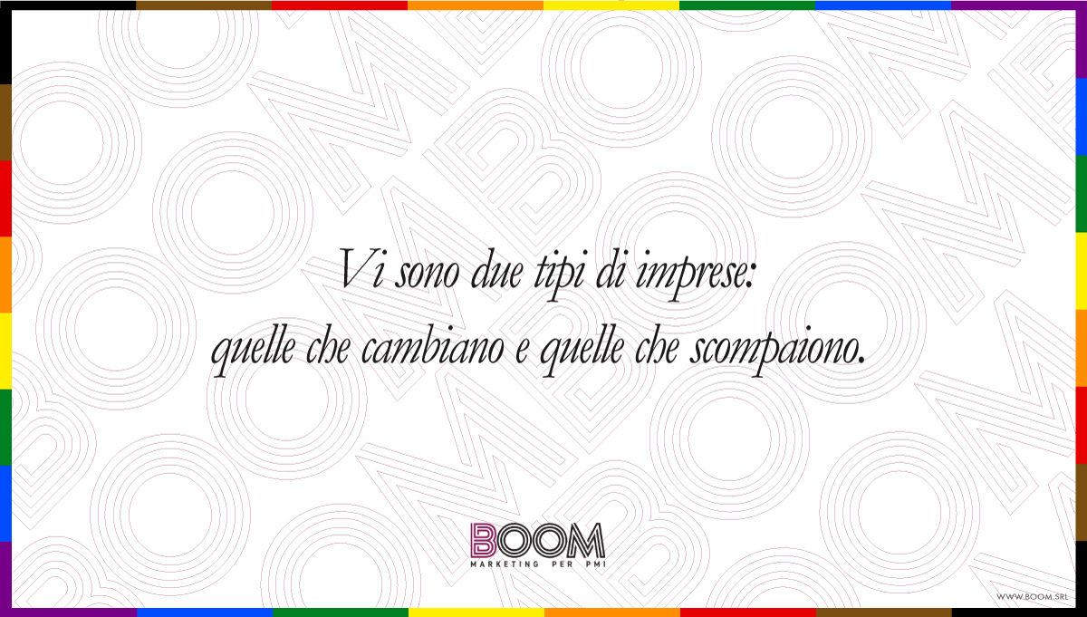 Vi sono due tipi di imprese: quelle che cambiano e quelle che scompaiono