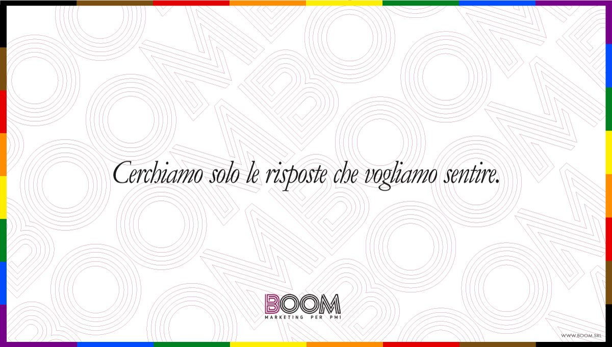 Cerchiamo solo le risposte che vogliamo sentire